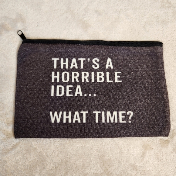 "That's a Horrible Idea...What Time?" Make Up Cosmetic Bag Zipper Pouch - Picture 1 of 6